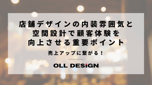 売上アップに繋がる！店舗デザインの内装：雰囲気と空間設計で顧客体験を向上させる重要ポイント