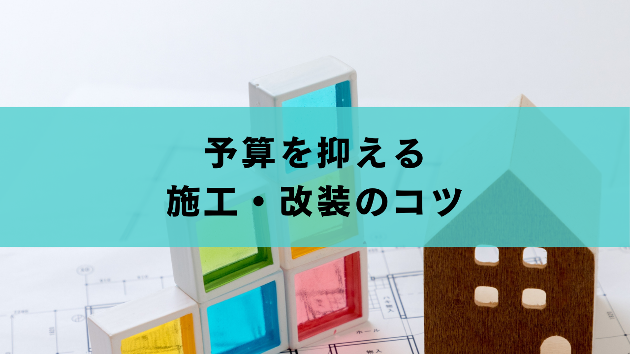 予算を抑える-施工・改装のコツ